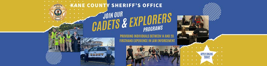 Kane county sheriff's office invites you to join our cadets and explorers programs. Providing individuals between 14 and 20 firsthand experience in law enforcement. Apply online today!